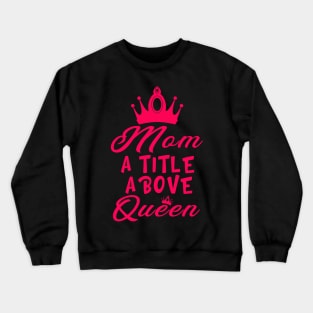 Mom A Title Above Queen Crewneck Sweatshirt